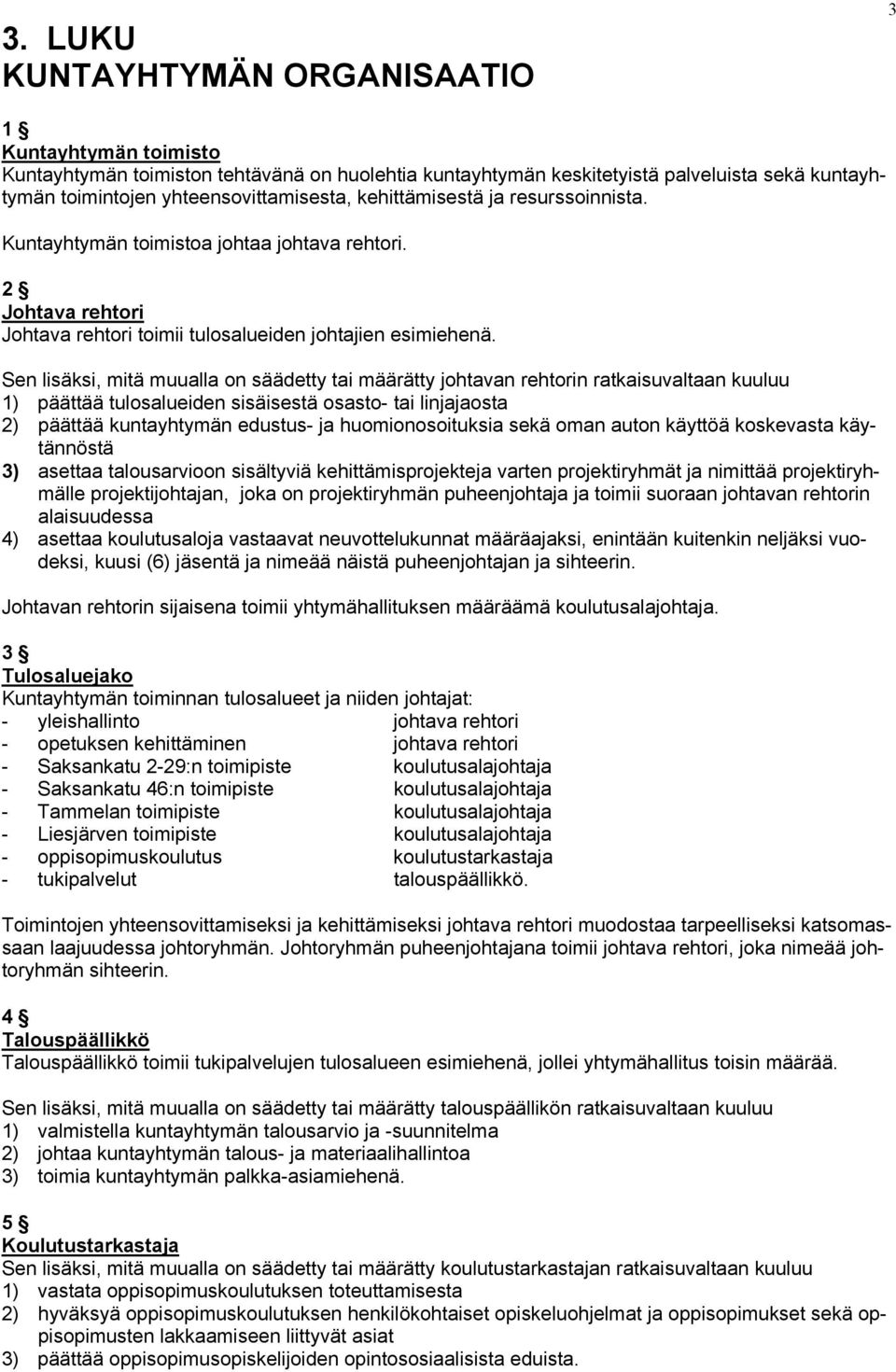 Sen lisäksi, mitä muualla on säädetty tai määrätty johtavan rehtorin ratkaisuvaltaan kuuluu 1) päättää tulosalueiden sisäisestä osasto- tai linjajaosta 2) päättää kuntayhtymän edustus- ja