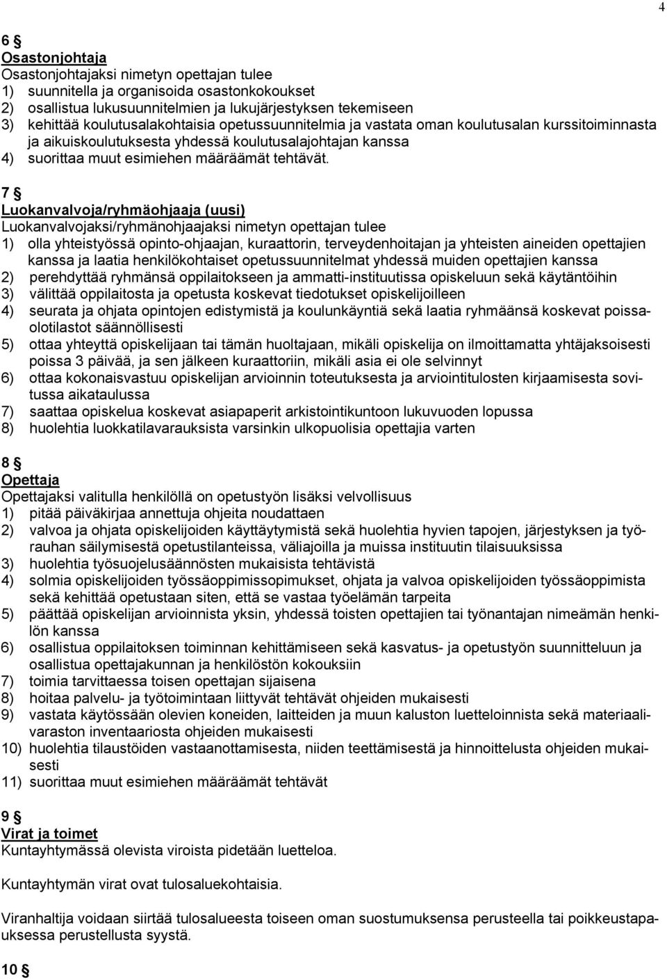 7 Luokanvalvoja/ryhmäohjaaja (uusi) Luokanvalvojaksi/ryhmänohjaajaksi nimetyn opettajan tulee 1) olla yhteistyössä opinto-ohjaajan, kuraattorin, terveydenhoitajan ja yhteisten aineiden opettajien