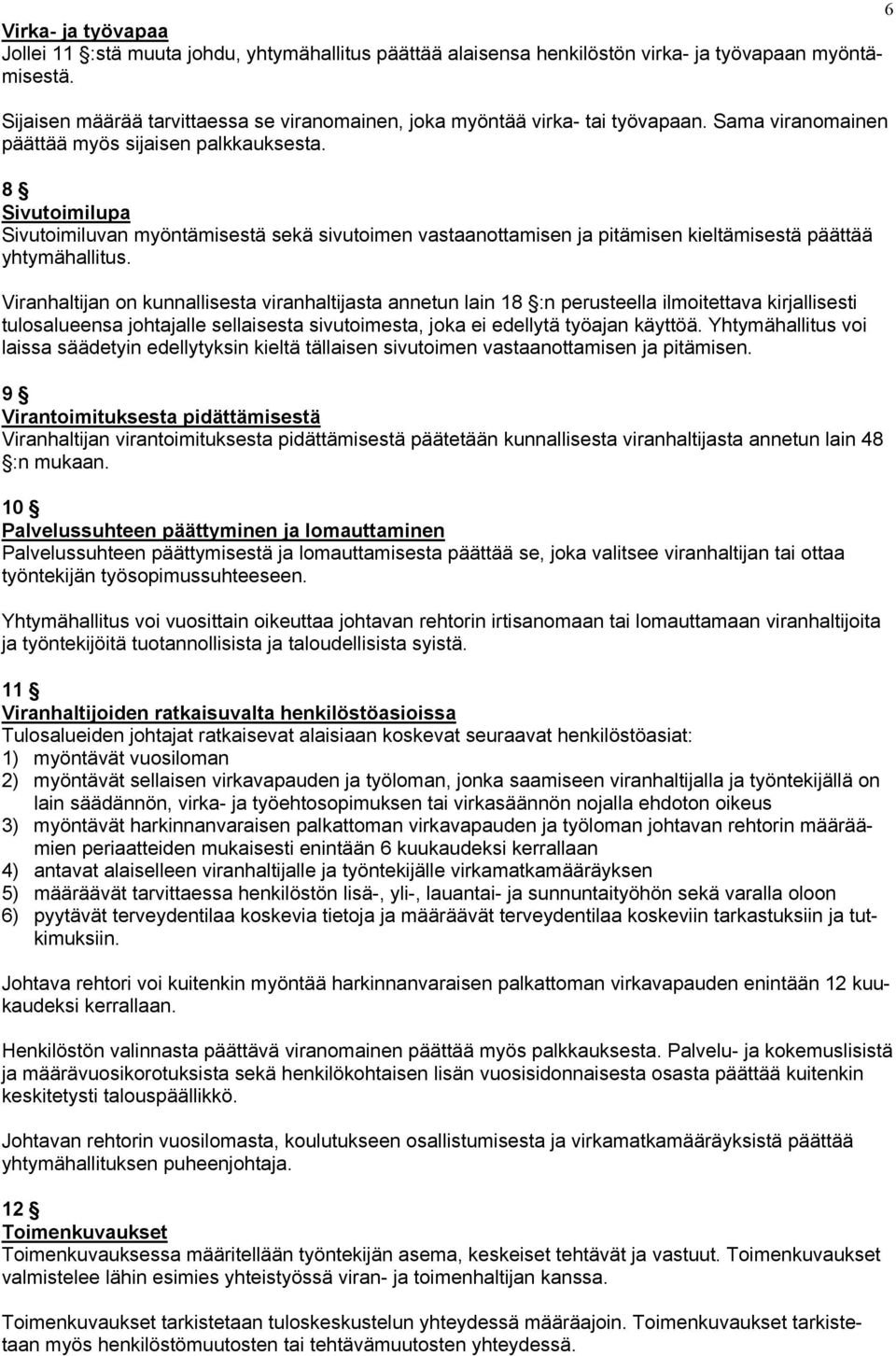 8 Sivutoimilupa Sivutoimiluvan myöntämisestä sekä sivutoimen vastaanottamisen ja pitämisen kieltämisestä päättää yhtymähallitus.