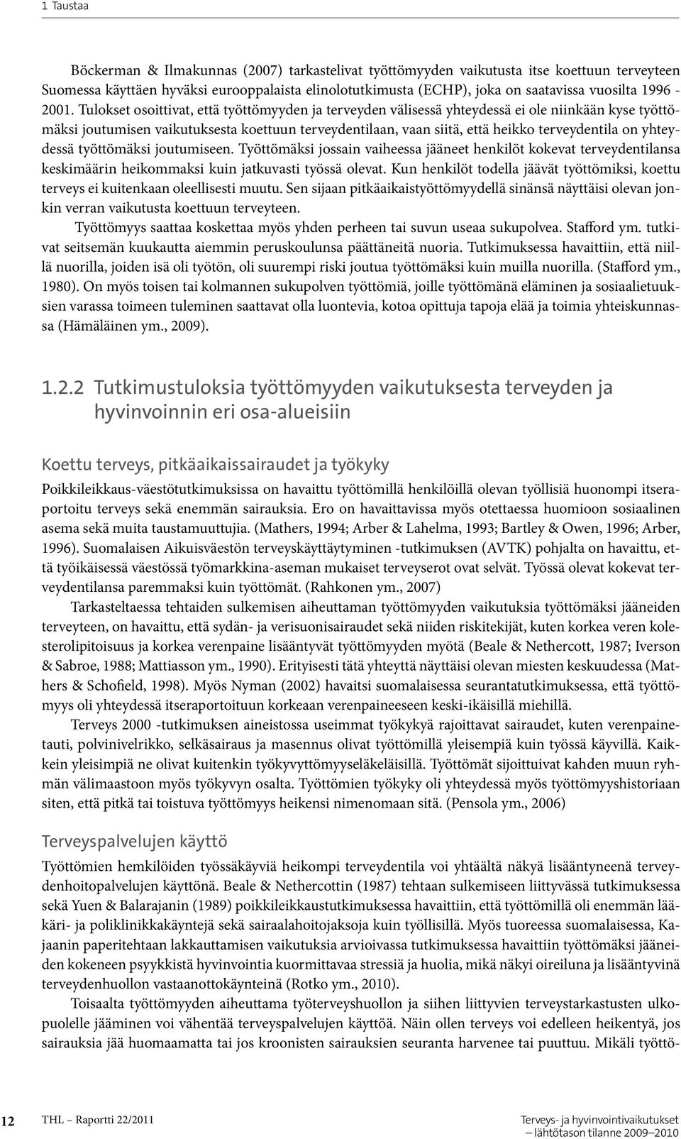 Tulokset osoittivat, että työttömyyden ja terveyden välisessä yhteydessä ei ole niinkään kyse työttömäksi joutumisen vaikutuksesta koettuun terveydentilaan, vaan siitä, että heikko terveydentila on