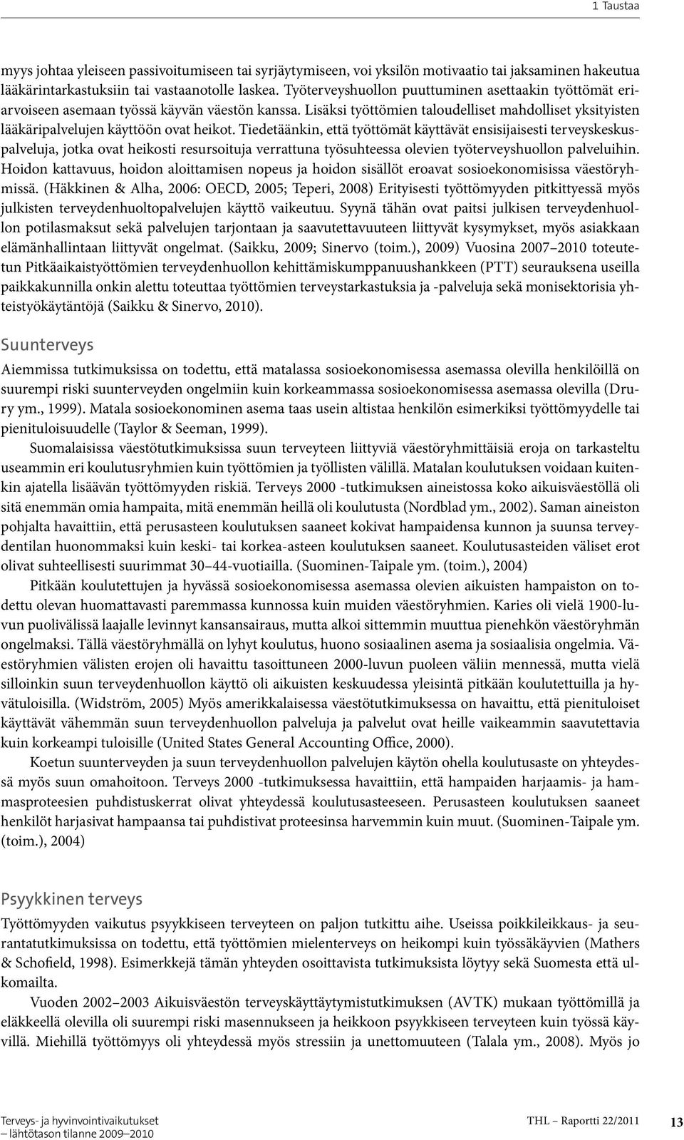 Tiedetäänkin, että työttömät käyttävät ensisijaisesti terveyskeskuspalveluja, jotka ovat heikosti resursoituja verrattuna työsuhteessa olevien työterveyshuollon palveluihin.