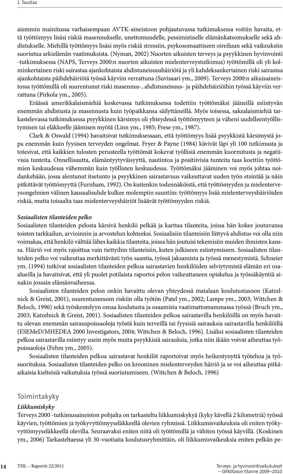 (Nyman, 2002) Nuorten aikuisten terveys ja psyykkinen hyvinvointi -tutkimuksessa (NAPS, Terveys 2000:n nuorten aikuisten mielenterveystutkimus) työttömillä oli yli kolminkertainen riski sairastaa