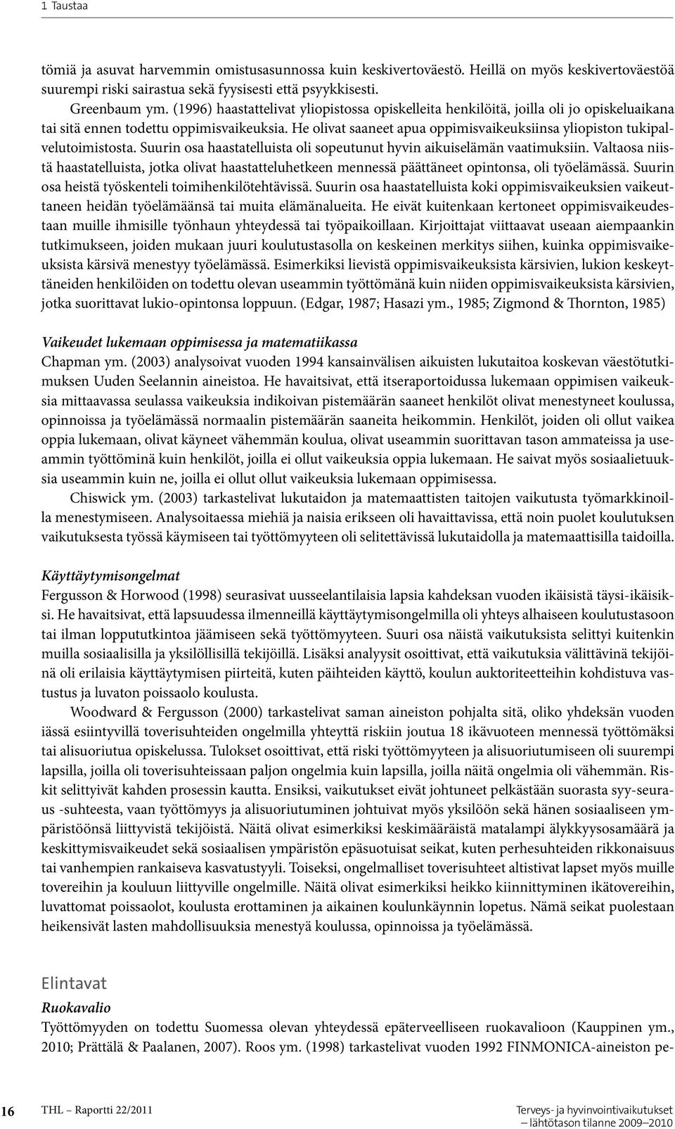 He olivat saaneet apua oppimisvaikeuksiinsa yliopiston tukipalvelutoimistosta. Suurin osa haastatelluista oli sopeutunut hyvin aikuiselämän vaatimuksiin.