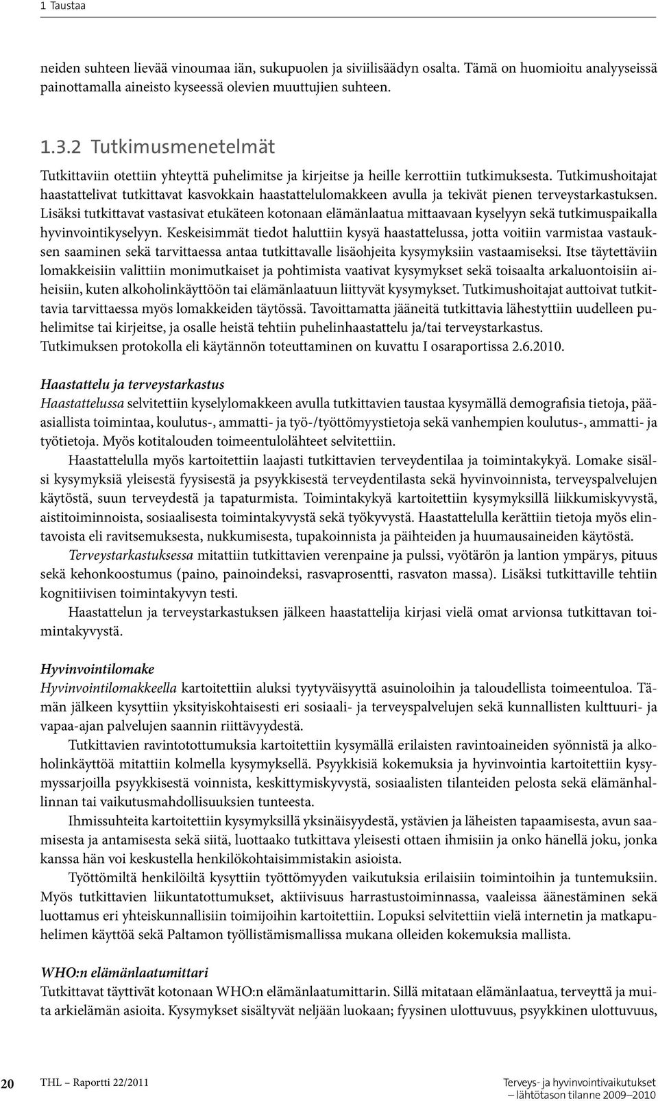 Tutkimushoitajat haastattelivat tutkittavat kasvokkain haastattelulomakkeen avulla ja tekivät pienen terveystarkastuksen.