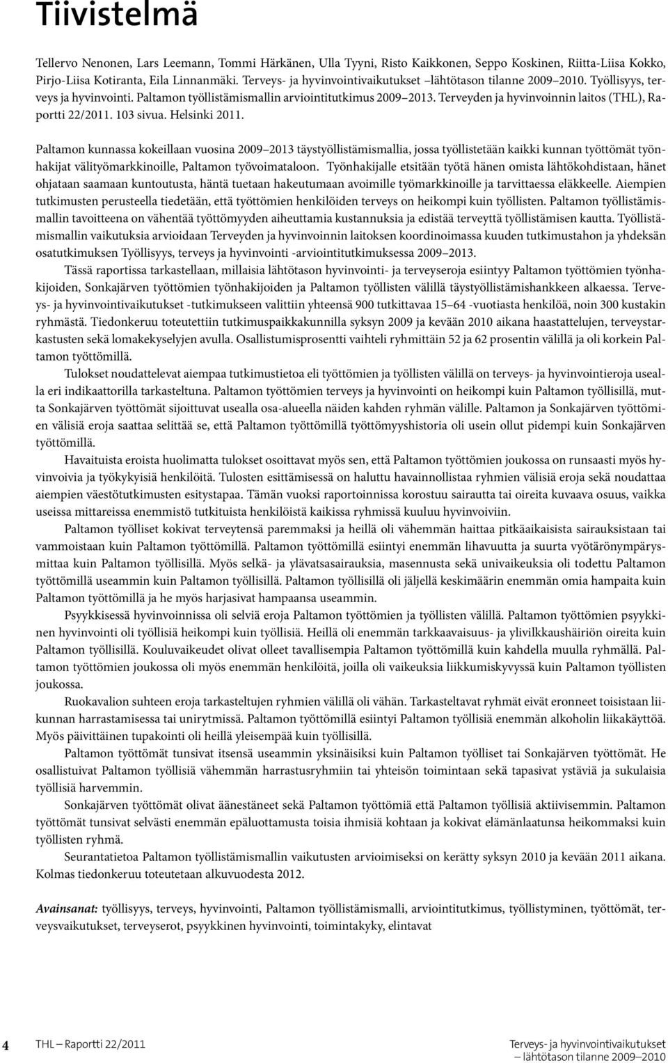 Paltamon kunnassa kokeillaan vuosina 2009 2013 täystyöllistämismallia, jossa työllistetään kaikki kunnan työttömät työnhakijat välityömarkkinoille, Paltamon työvoimataloon.