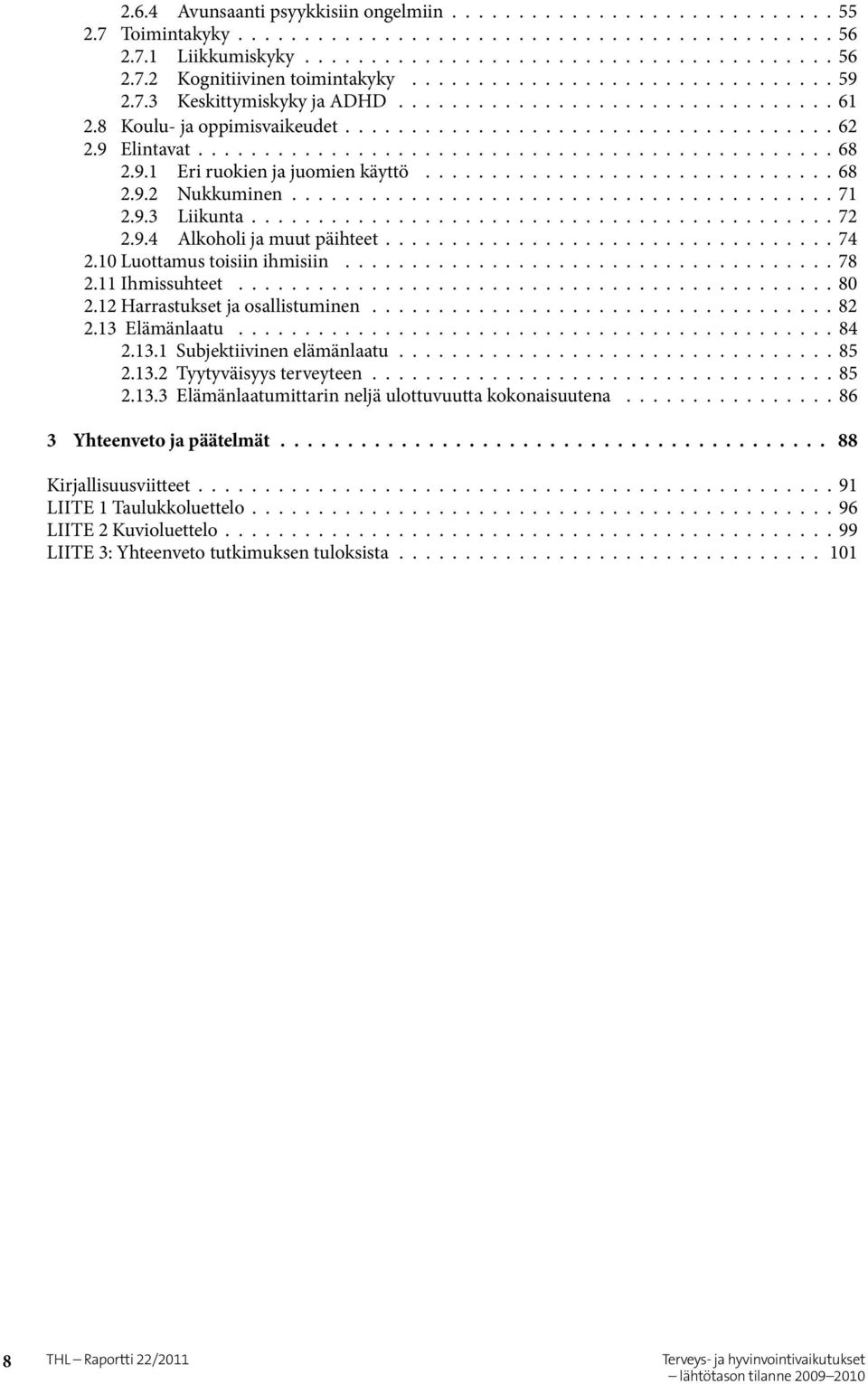 9.1 Eri ruokien ja juomien käyttö............................... 68 2.9.2 Nukkuminen......................................... 71 2.9.3 Liikunta............................................ 72 2.9.4 Alkoholi ja muut päihteet.