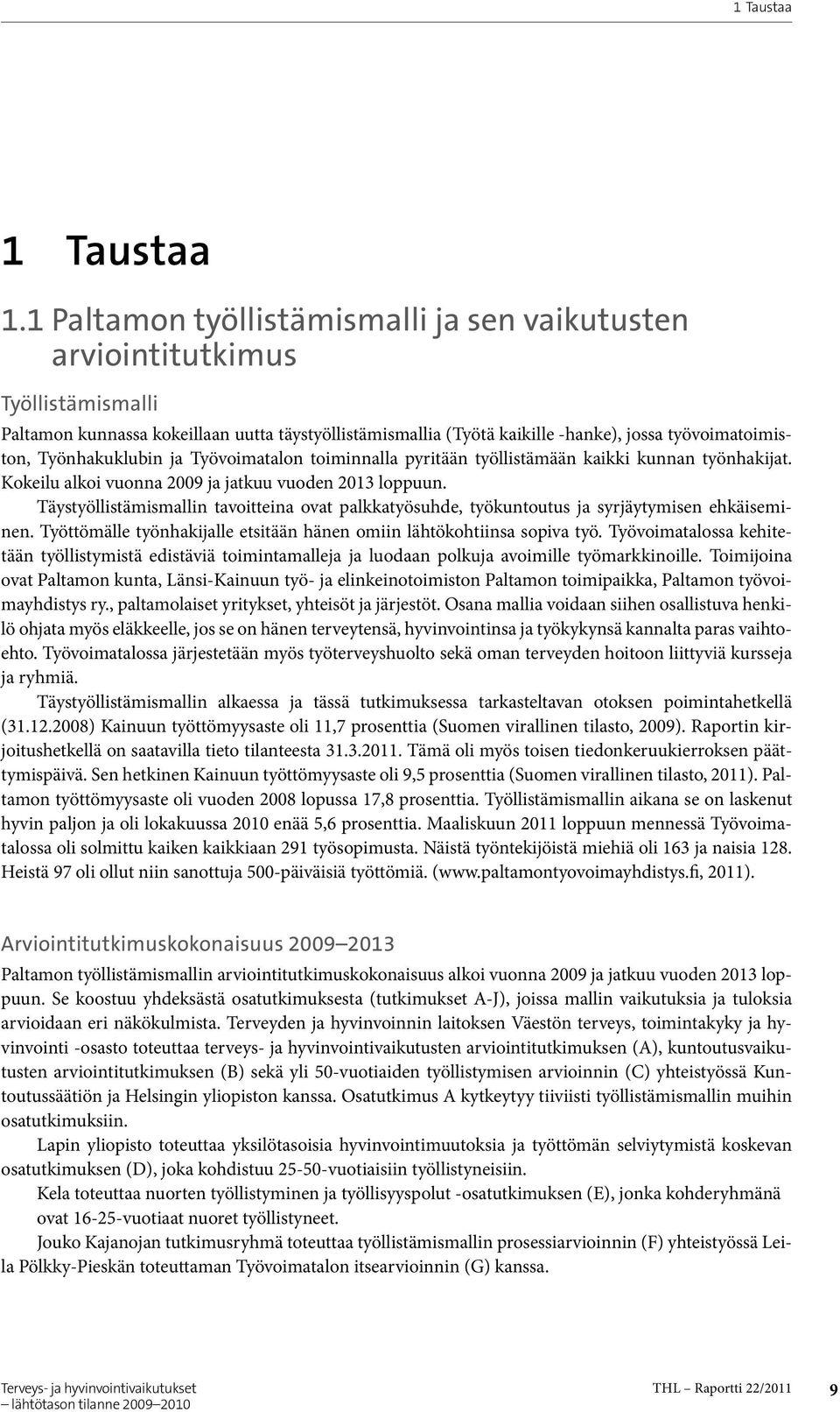 Työnhakuklubin ja Työvoimatalon toiminnalla pyritään työllistämään kaikki kunnan työnhakijat. Kokeilu alkoi vuonna 2009 ja jatkuu vuoden 2013 loppuun.