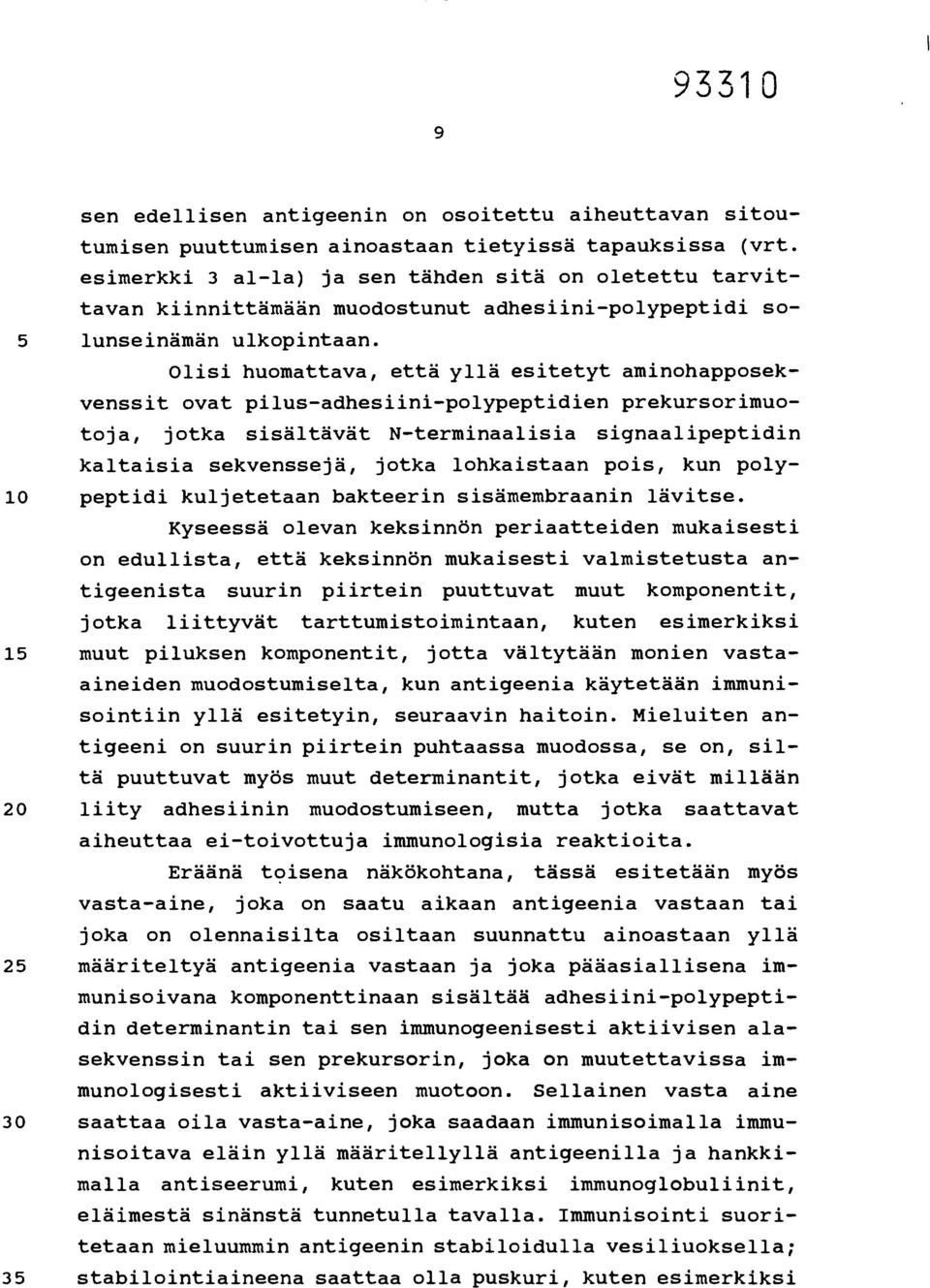 Olisi huomattava, että yllä esitetyt aminohapposekvenssit ovat pilus-adhesiini-polypeptidien prekursorimuotoja, jotka sisältävät N-terminaalisia signaalipeptidin kaltaisia sekvenssejä, jotka