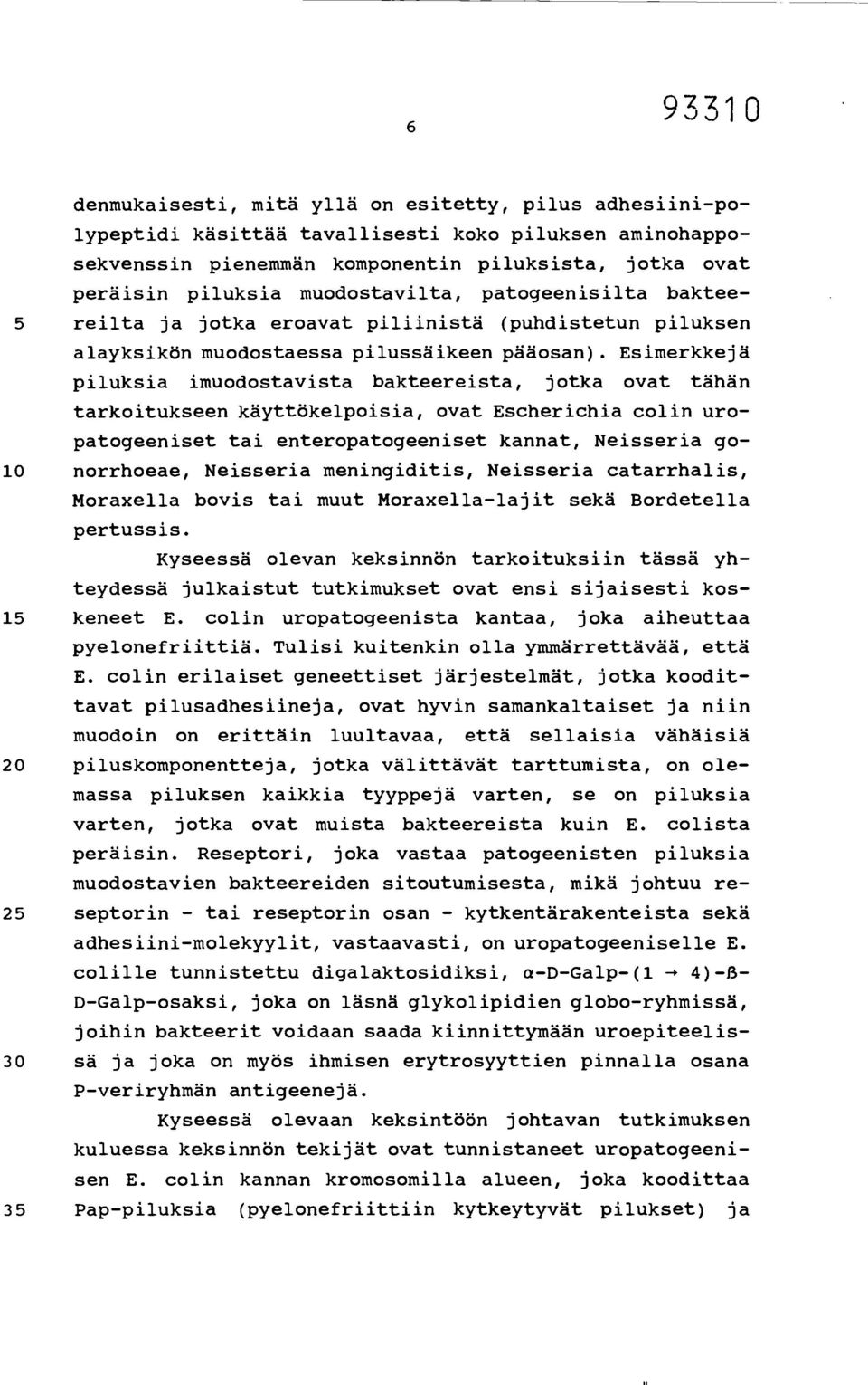 Esimerkkejä piluksia imuodostavista bakteereista, jotka ovat tähän tarkoitukseen käyttökelpoisia, ovat Escherichia colin uropatogeeniset tai enteropatogeeniset kannat, Neisseria go- 10 norrhoeae,