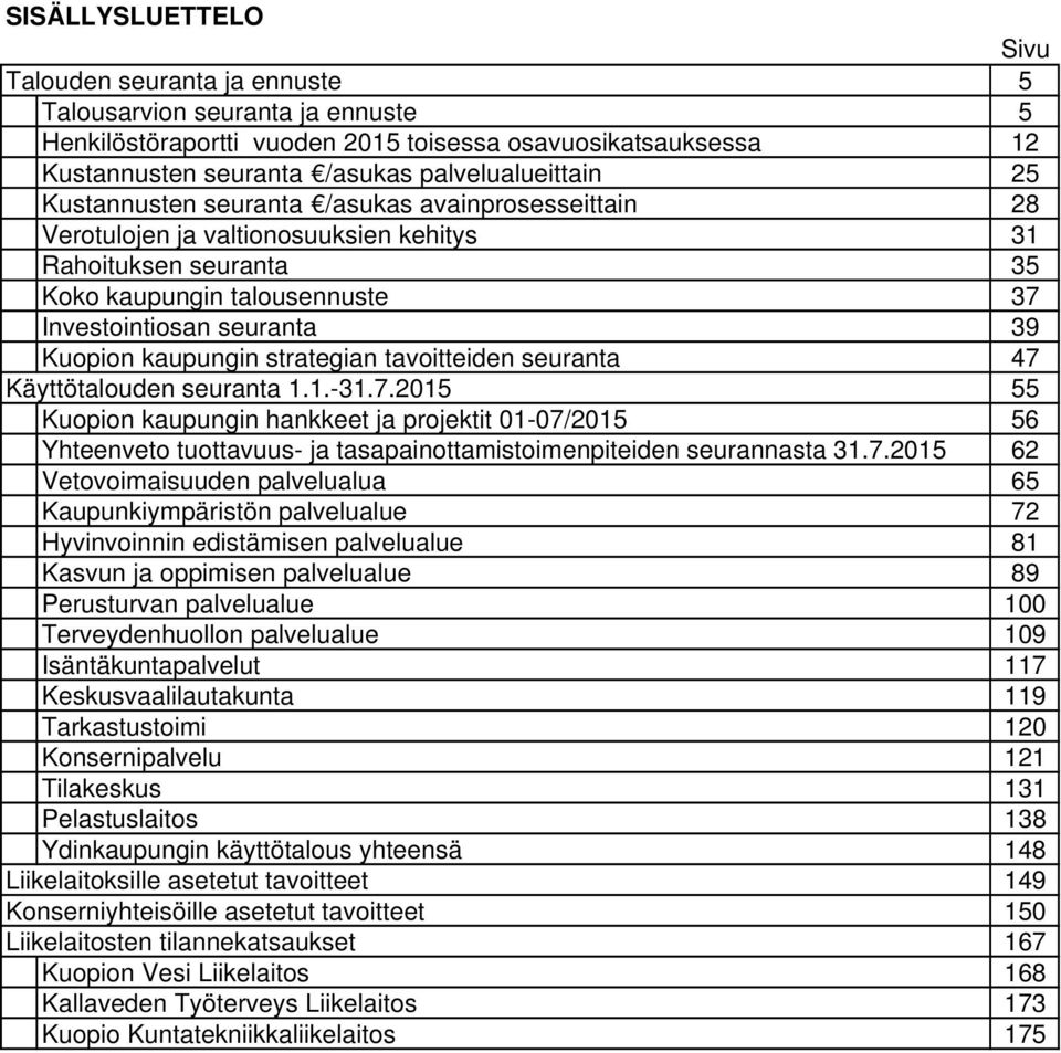 kaupungin strategian tavoitteiden seuranta 47 Käyttötalouden seuranta 1.1.-31.7.2015 55 Kuopion kaupungin hankkeet ja projektit 01-07/2015 56 Yhteenveto tuottavuus- ja tasapainottamistoimenpiteiden seurannasta 31.