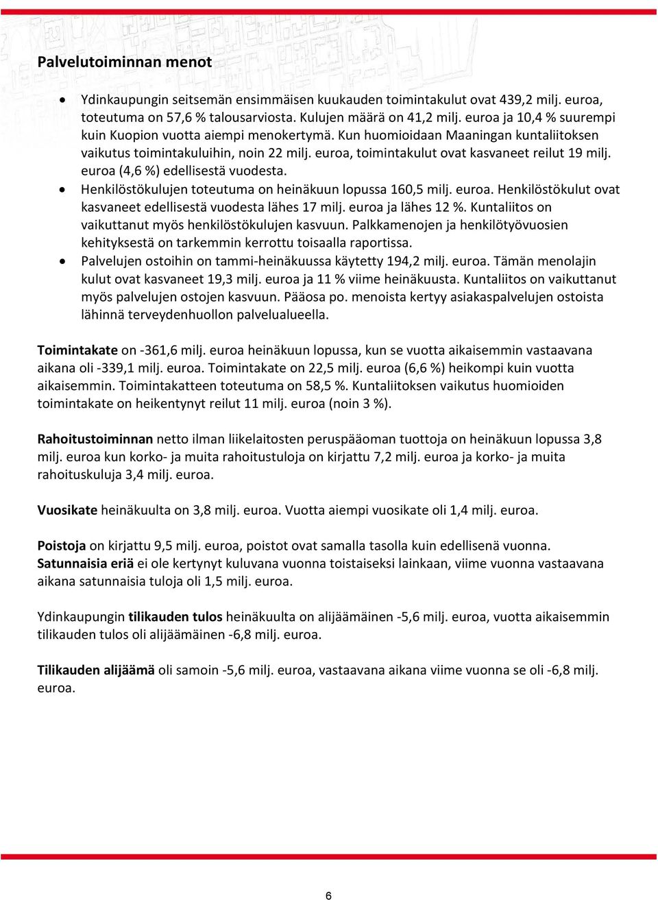 euroa (4,6 %) edellisestä vuodesta. Henkilöstökulujen toteutuma on heinäkuun lopussa 160,5 milj. euroa. Henkilöstökulut ovat kasvaneet edellisestä vuodesta lähes 17 milj. euroa ja lähes 12 %.