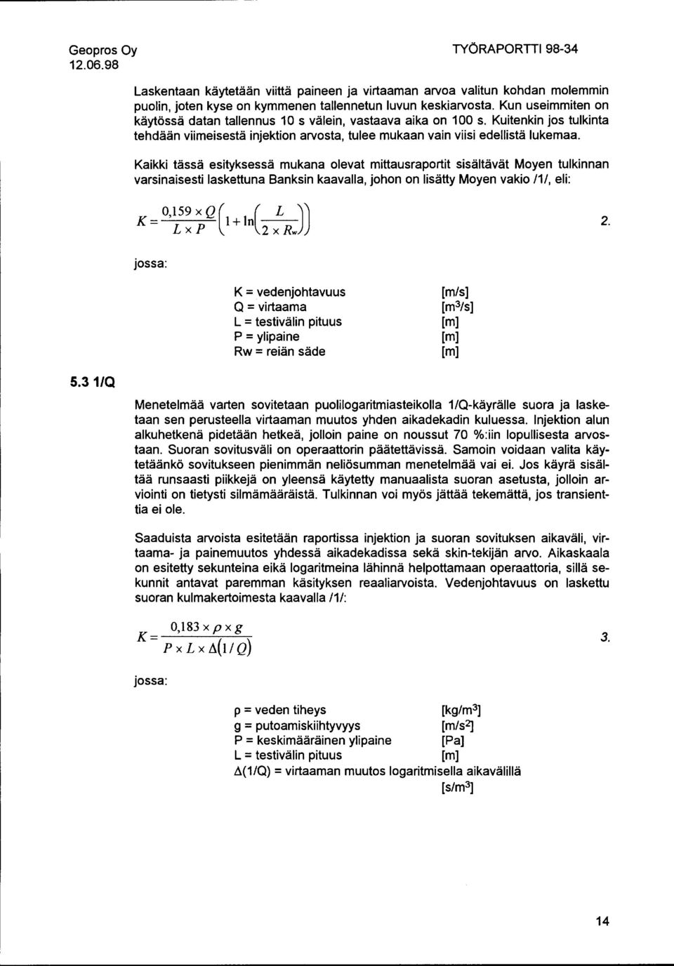 Kaikki tässä esityksessä mukana olevat mittausraportit sisältävät Moyen tulkinnan varsinaisesti laskettuna Banksin kaavalla, johon on lisätty Moyen vakio /1/, eli: _ 0,159 x Q ( ( L )) K- L p l+ln R