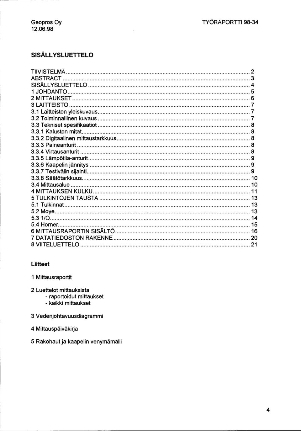 .. 9 3.3.7 Testivälin sijainti.... 9 3.3.8 Säätötarkkuus... 10 3.4 Mittausalue... 10 4 MITTAUKSEN KULKU... 11 5 TULKINTOJEN TAUSTA... 13 5.1 Tulkinnat... 13 5.2 Moye... 13 5.3 1/Q... 14 5.4 Horner.