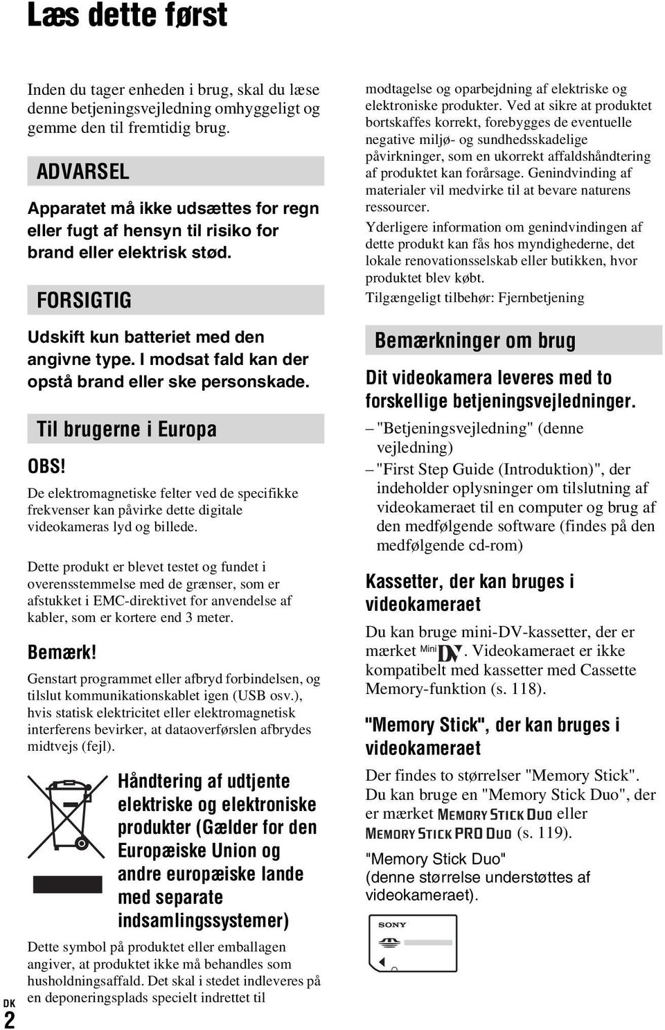 I modsat fald kan der opstå brand eller ske personskade. Til brugerne i Europa OBS! De elektromagnetiske felter ved de specifikke frekvenser kan påvirke dette digitale videokameras lyd og billede.