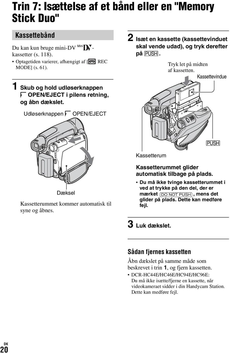 Udløserknappen OPEN/EJECT Kassetterum Dæksel Kassetterummet kommer automatisk til syne og åbnes. Kassetterummet glider automatisk tilbage på plads.