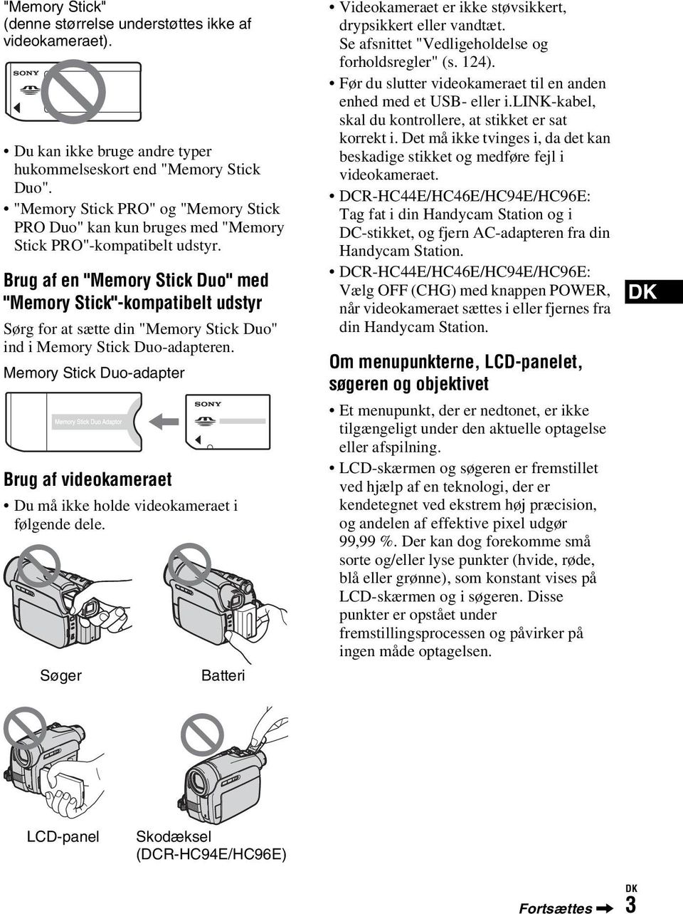 Brug af en "Memory Stick Duo" med "Memory Stick"-kompatibelt udstyr Sørg for at sætte din "Memory Stick Duo" ind i Memory Stick Duo-adapteren.