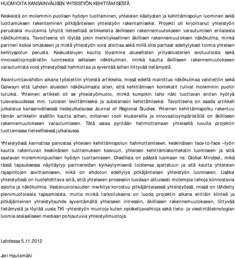 Tavoitteena oli löytää jokin merkityksellinen äkillisen rakennemuutoksen näkökulma, minkä partneri kokisi omakseen ja mistä yhteistyön voisi aloittaa sekä millä olisi parhaat edellytykset toimia