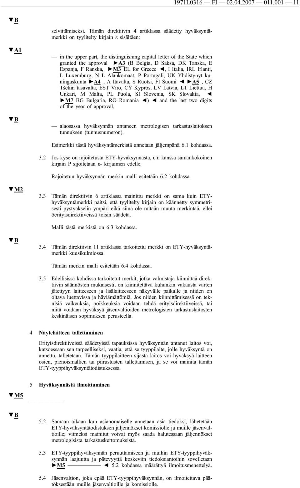 Belgia, D Saksa, DK Tanska, E Espanja, F Ranska, M3 EL for Greece, I Italia, IRL Irlanti, L Luxemburg, N L Alankomaat, P Portugali, UK Yhdistynyt kuningaskunta A4, A Itävalta, S Ruotsi, FI Suomi A5,