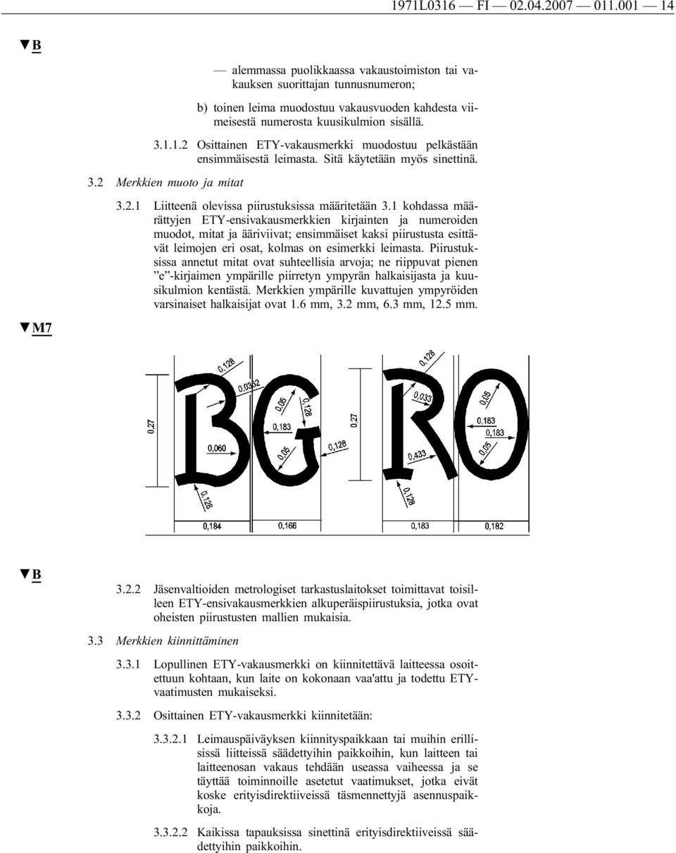 Sitä käytetään myös sinettinä. 3.2 Merkkien muoto ja mitat M7 3.2.1 Liitteenä olevissa piirustuksissa määritetään 3.
