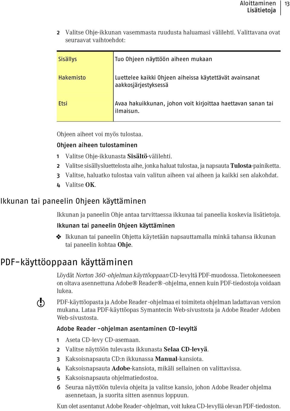 voit kirjoittaa haettavan sanan tai ilmaisun. Ohjeen aiheet voi myös tulostaa. Ohjeen aiheen tulostaminen 1 Valitse Ohje-ikkunasta Sisältö-välilehti.