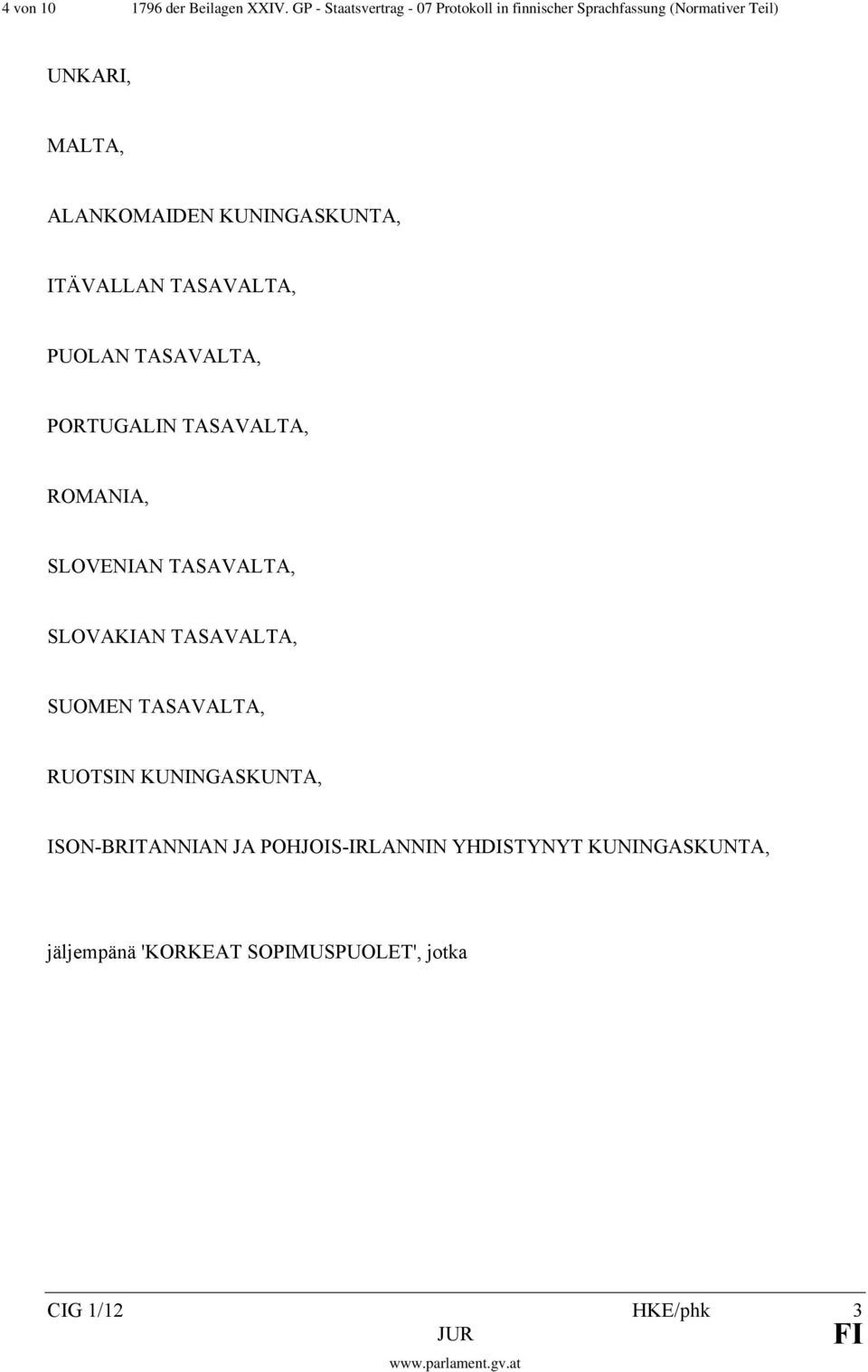 KUNINGASKUNTA, ITÄVALLAN TASAVALTA, PUOLAN TASAVALTA, PORTUGALIN TASAVALTA, ROMANIA, SLOVENIAN TASAVALTA,