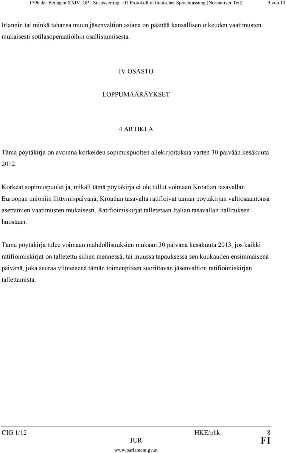 sotilasoperaatioihin osallistumisesta. IV OSASTO LOPPUMÄÄRÄYKSET 4 ARTIKLA Tämä pöytäkirja on avoinna korkeiden sopimuspuolten allekirjoituksia varten 30 päivään kesäkuuta 2012.