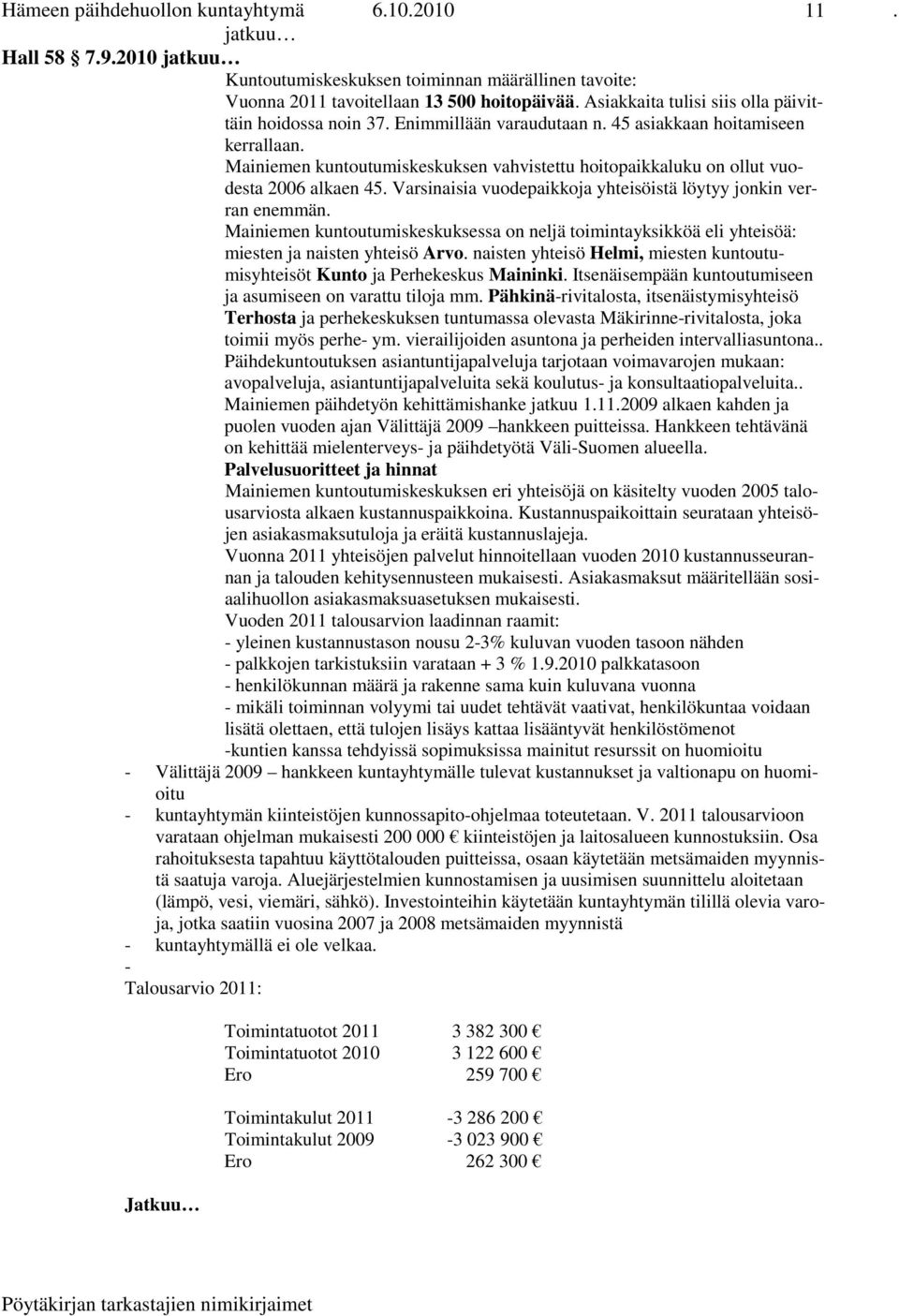 Mainiemen kuntoutumiskeskuksen vahvistettu hoitopaikkaluku on ollut vuodesta 2006 alkaen 45. Varsinaisia vuodepaikkoja yhteisöistä löytyy jonkin verran enemmän.