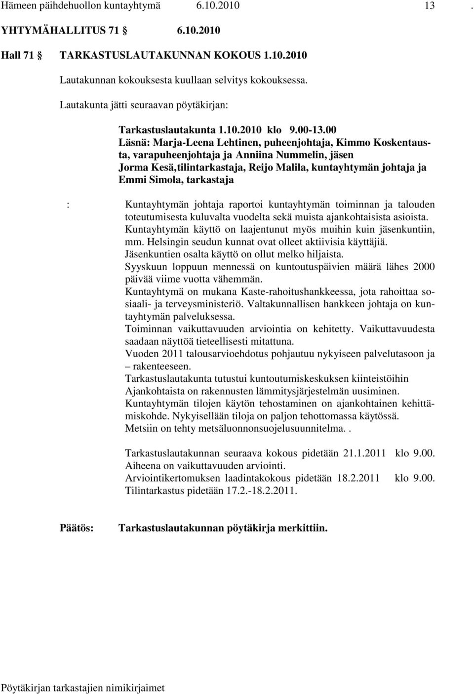 00 Läsnä: Marja-Leena Lehtinen, puheenjohtaja, Kimmo Koskentausta, varapuheenjohtaja ja Anniina Nummelin, jäsen Jorma Kesä, tilintarkastaja, Reijo Malila, kuntayhtymän johtaja ja Emmi Simola,