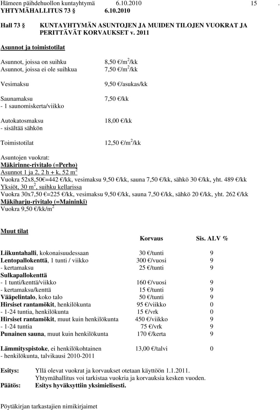 /m 2 /kk 9,50 /asukas/kk 7,50 /kk 18,00 /kk 12,50 /m 2 /kk Asuntojen vuokrat: Mäkirinne-rivitalo (=Perho) Asunnot 1 ja 2, 2 h + k, 52 m 2 Vuokra 52x8,50 =442 /kk, vesimaksu 9,50 /kk, sauna 7,50 /kk,