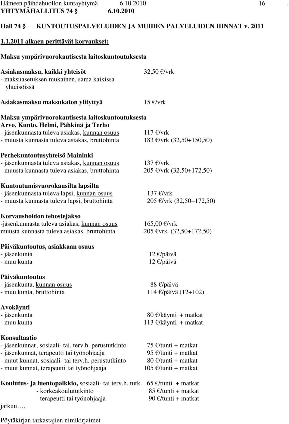 Asiakasmaksu, kaikki yhteisöt - maksuasetuksen mukainen, sama kaikissa yhteisöissä Asiakasmaksu maksukaton ylityttyä 32,50 /vrk 15 /vrk Maksu ympärivuorokautisesta laitoskuntoutuksesta Arvo, Kunto,