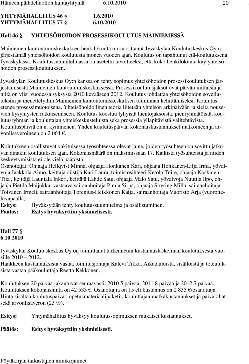 Oy:n järjestämää yhteisöhoidon koulutusta monen vuoden ajan. Koulutus on tapahtunut etä-koulutuksena Jyväskylässä.