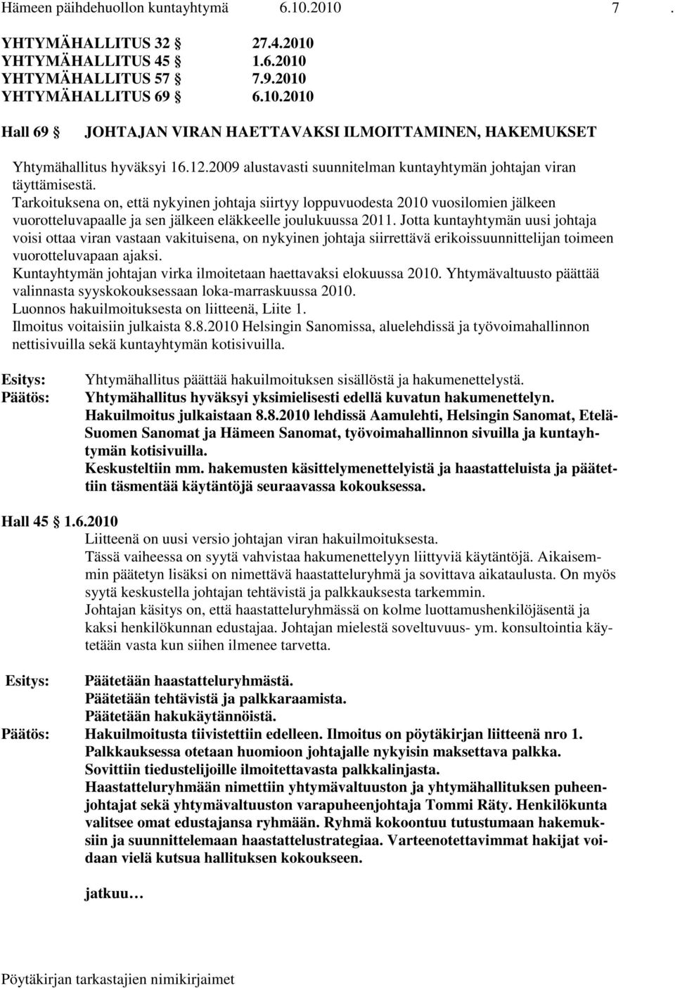 Tarkoituksena on, että nykyinen johtaja siirtyy loppuvuodesta 2010 vuosilomien jälkeen vuorotteluvapaalle ja sen jälkeen eläkkeelle joulukuussa 2011.