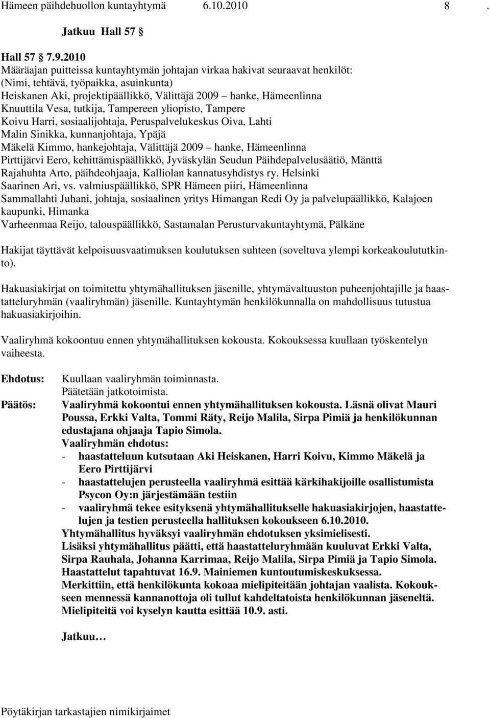 Vesa, tutkija, Tampereen yliopisto, Tampere Koivu Harri, sosiaalijohtaja, Peruspalvelukeskus Oiva, Lahti Malin Sinikka, kunnanjohtaja, Ypäjä Mäkelä Kimmo, hankejohtaja, Välittäjä 2009 hanke,