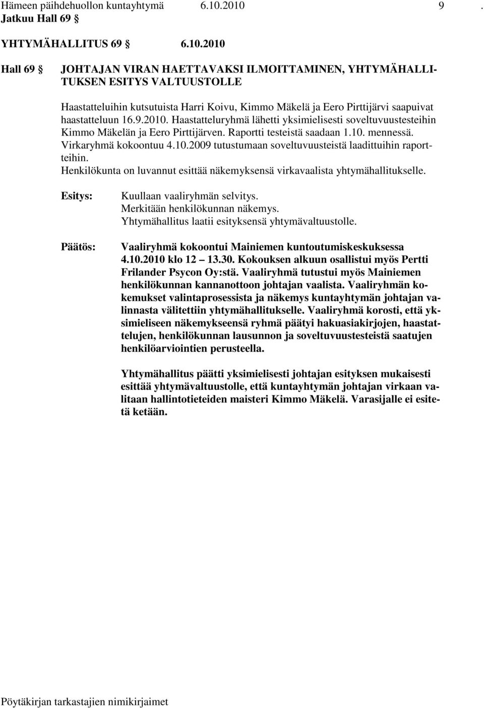 Eero Pirttijärvi saapuivat haastatteluun 16.9.2010. Haastatteluryhmä lähetti yksimielisesti soveltuvuustesteihin Kimmo Mäkelän ja Eero Pirttijärven. Raportti testeistä saadaan 1.10. mennessä.