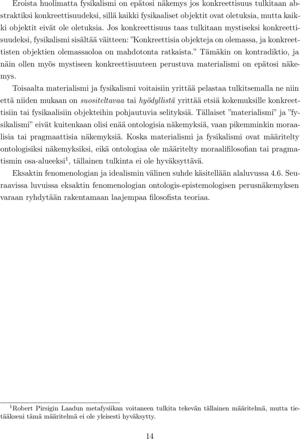 Jos konkreettisuus taas tulkitaan mystiseksi konkreettisuudeksi, fysikalismi sisältää väitteen: Konkreettisia objekteja on olemassa, ja konkreettisten objektien olemassaoloa on mahdotonta ratkaista.