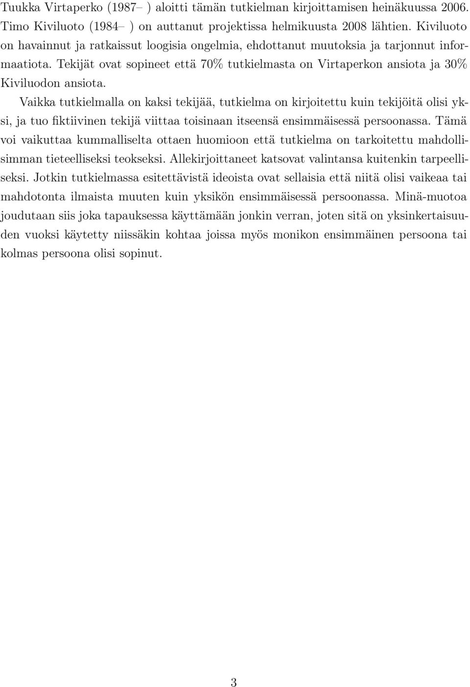 Vaikka tutkielmalla on kaksi tekijää, tutkielma on kirjoitettu kuin tekijöitä olisi yksi, ja tuo fiktiivinen tekijä viittaa toisinaan itseensä ensimmäisessä persoonassa.