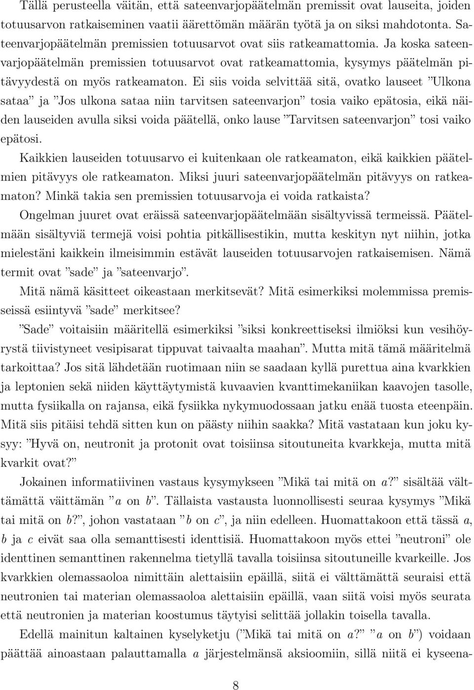 Ei siis voida selvittää sitä, ovatko lauseet Ulkona sataa ja Jos ulkona sataa niin tarvitsen sateenvarjon tosia vaiko epätosia, eikä näiden lauseiden avulla siksi voida päätellä, onko lause Tarvitsen