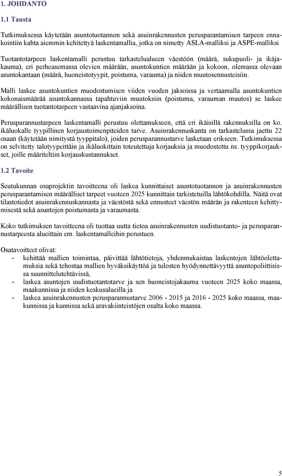 Tuotantotarpeen laskentamalli perustuu tarkastelualueen väestöön (määrä, sukupuoli- ja ikäjakauma), eri perheasemassa olevien määrään, asuntokuntien määrään ja kokoon, olemassa olevaan asuntokantaan