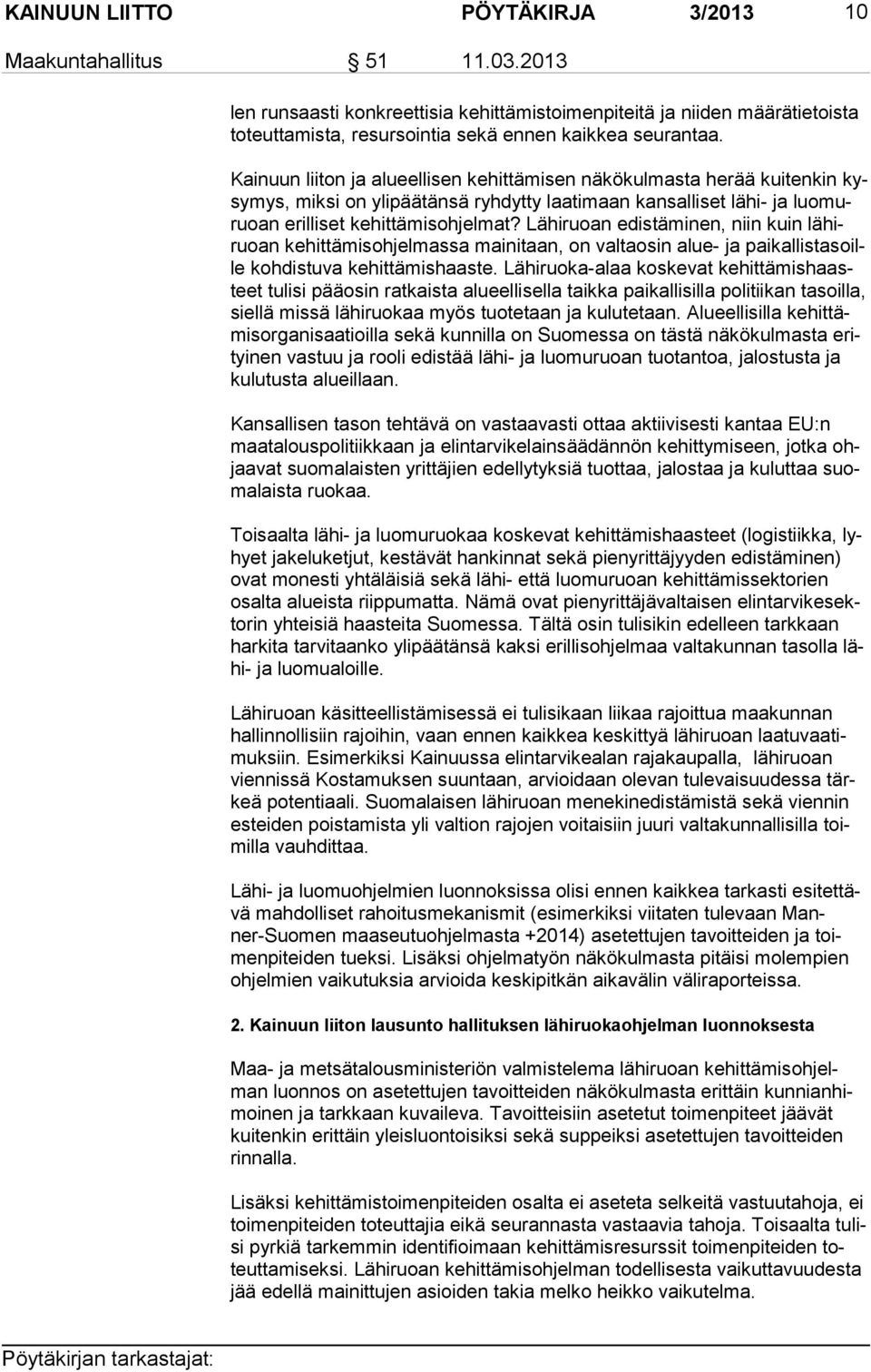 Kainuun liiton ja alueellisen kehittämisen näkökulmasta herää kuitenkin kysy mys, miksi on ylipäätänsä ryhdytty laatimaan kansalliset lähi- ja luo muruo an erilliset kehittämisohjelmat?