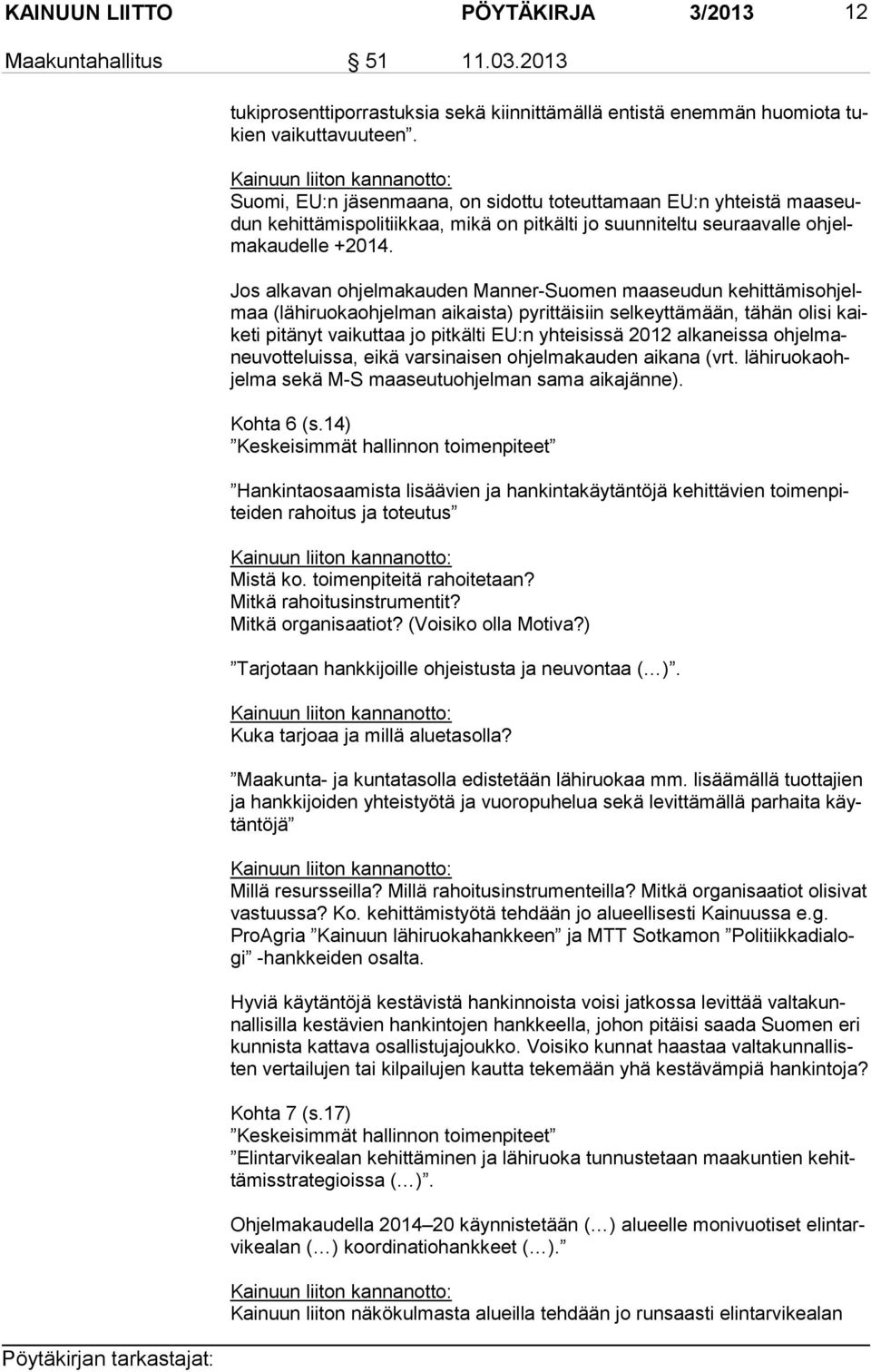 Jos alkavan ohjelmakauden Manner-Suomen maaseudun ke hit tä mis oh jelmaa (lähiruokaohjelman aikaista) pyrittäisiin selkeyttämään, tähän olisi kaike ti pitänyt vaikuttaa jo pitkälti EU:n yhteisissä
