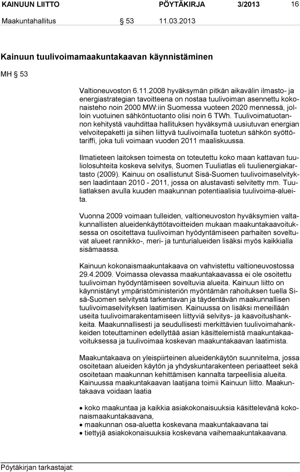 2008 hyväksymän pitkän aikavälin ilmasto- ja ener gia stra te gian tavoitteena on nostaa tuulivoiman asennettu ko konais te ho noin 2000 MW:iin Suomessa vuoteen 2020 mennessä, jolloin vuotuinen