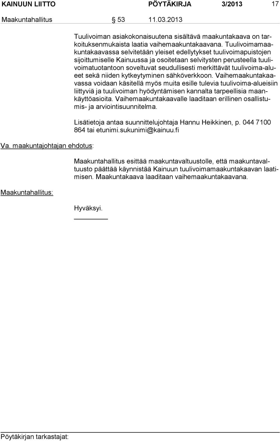 Tuu li voi ma maakun ta kaa vas sa selvitetään yleiset edellytykset tuulivoimapuistojen si joit tu mi sel le Kainuussa ja osoitetaan selvitysten perusteella tuu livoi ma tuo tan toon soveltuvat