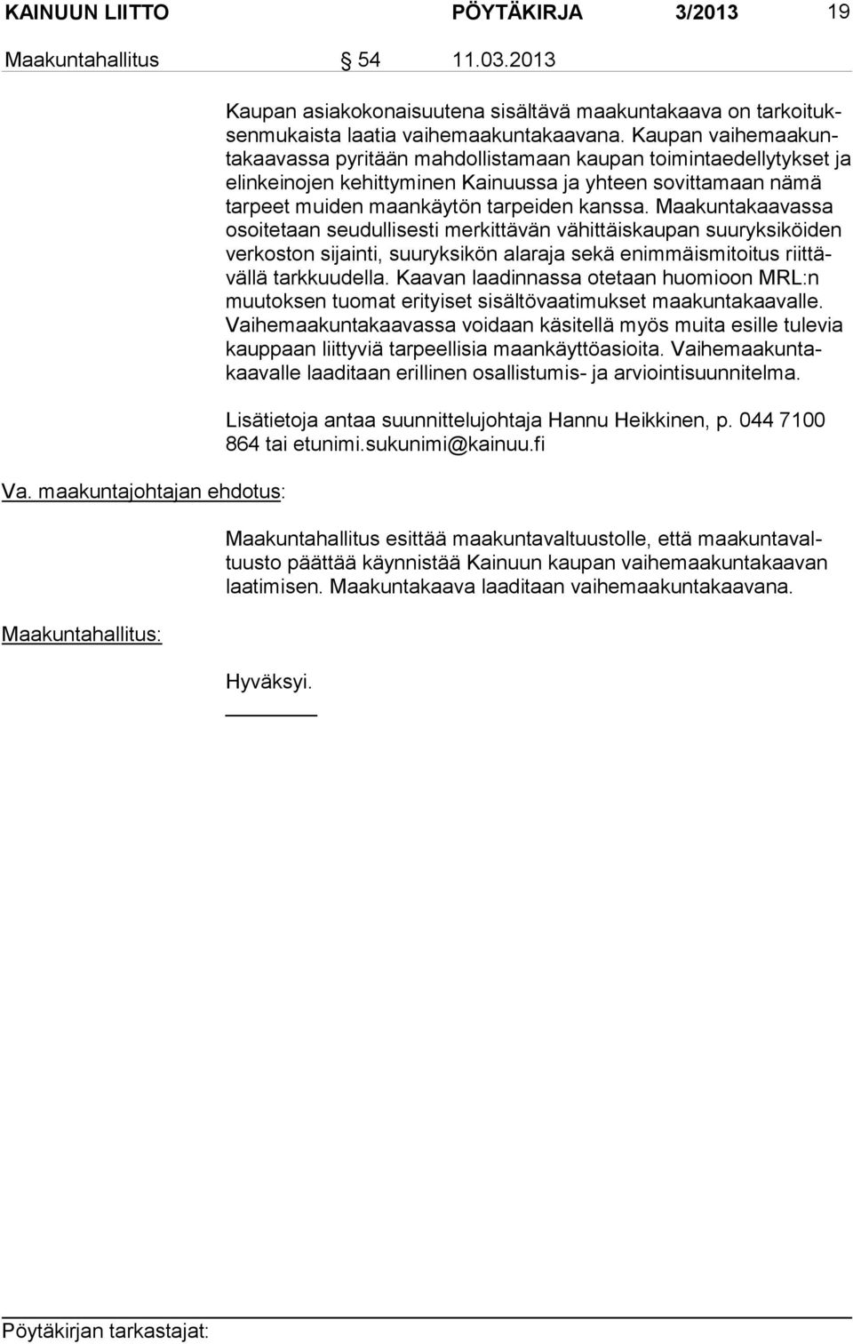 Kaupan vai he maa kunta kaa vas sa pyritään mahdollistamaan kaupan toimintaedellytykset ja elin kei no jen kehittyminen Kainuussa ja yhteen sovittamaan nämä tar peet muiden maankäytön tarpeiden