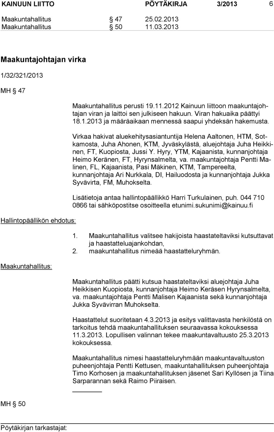 2012 Kainuun liittoon maa kun ta johta jan viran ja laittoi sen julkiseen hakuun. Viran hakuaika päättyi 18.1.2013 ja määräaikaan mennessä saapui yhdeksän hakemusta.