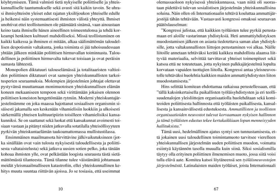 Ihmiset unohtivat ettei teollistuminen ole päämäärä sinänsä, vaan ainoastaan keino taata ihmiselle hänen aineellinen toimeentulonsa ja tehdä korkeampi henkinen kulttuuri mahdolliseksi.