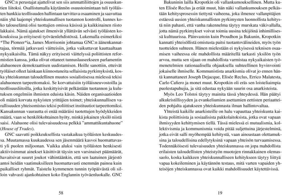 talouselämä olisi tuottajien omissa käsissä ja kaikkinainen riisto lakkaisi. Nämä ajatukset ilmenivät yllättävän selvästi työläisten kokouksissa ja erityisesti työväenlehdistössä.