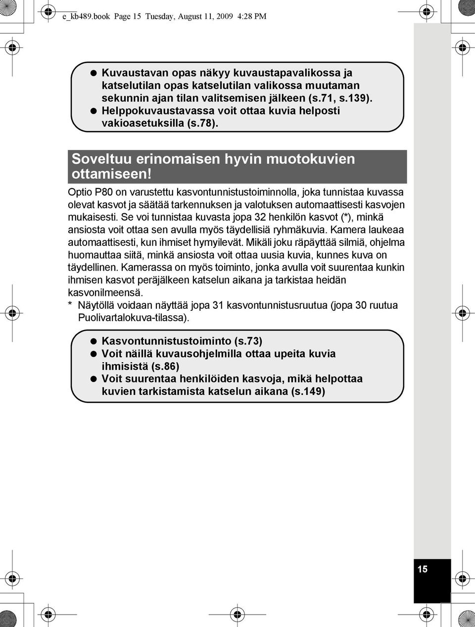 Optio P80 on varustettu kasvontunnistustoiminnolla, joka tunnistaa kuvassa olevat kasvot ja säätää tarkennuksen ja valotuksen automaattisesti kasvojen mukaisesti.