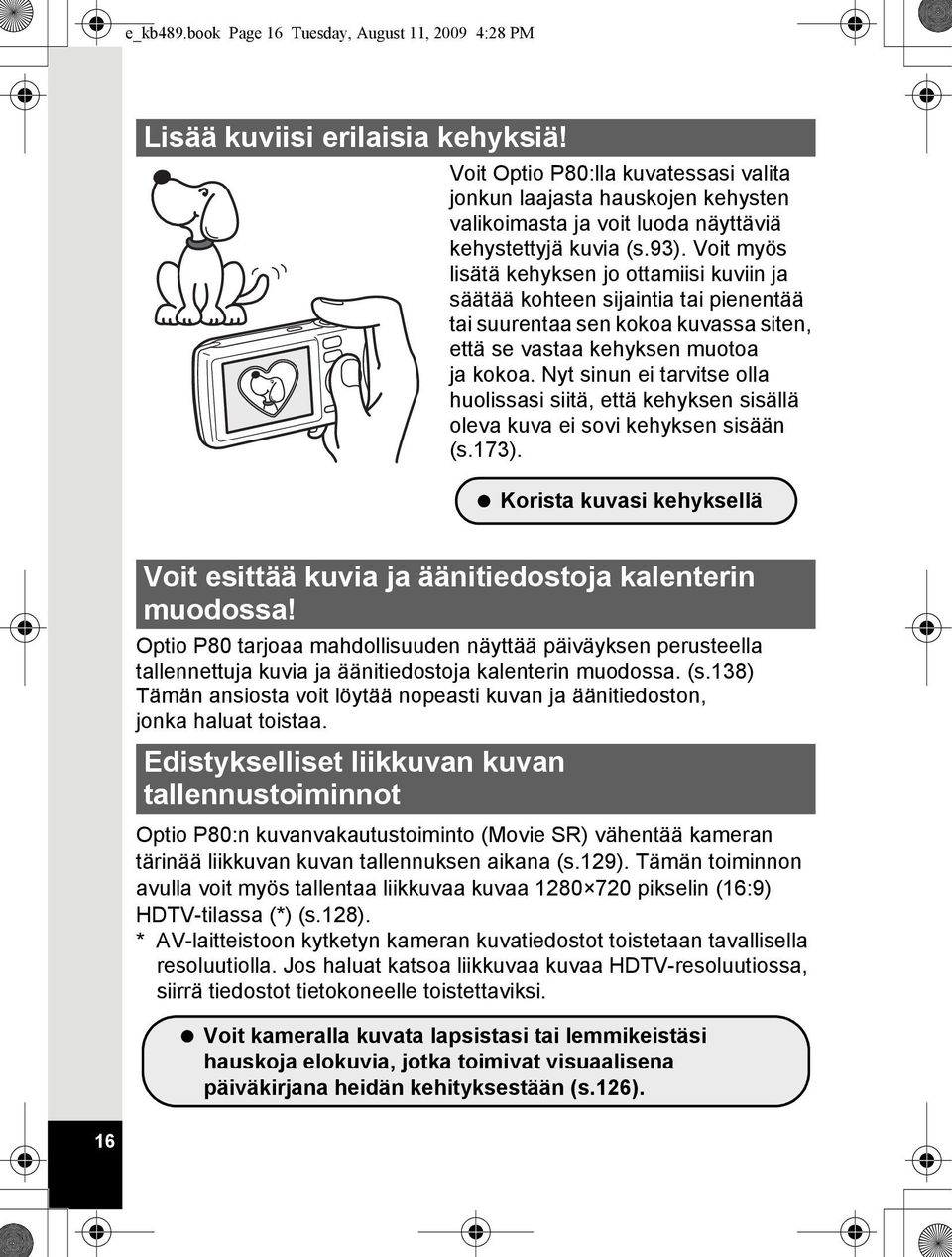 Voit myös lisätä kehyksen jo ottamiisi kuviin ja säätää kohteen sijaintia tai pienentää tai suurentaa sen kokoa kuvassa siten, että se vastaa kehyksen muotoa ja kokoa.