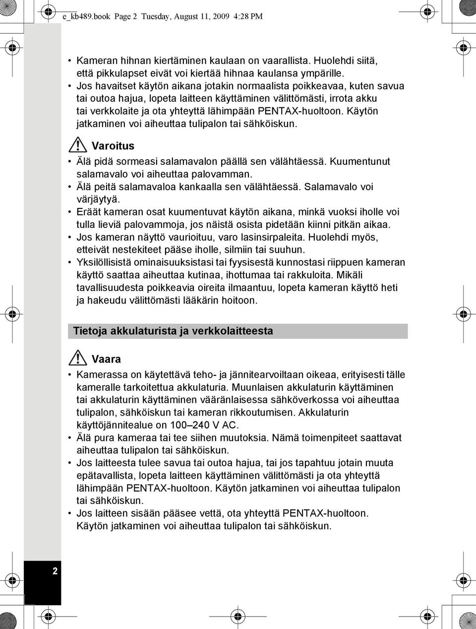 PENTAX-huoltoon. Käytön jatkaminen voi aiheuttaa tulipalon tai sähköiskun. Varoitus Älä pidä sormeasi salamavalon päällä sen välähtäessä. Kuumentunut salamavalo voi aiheuttaa palovamman.