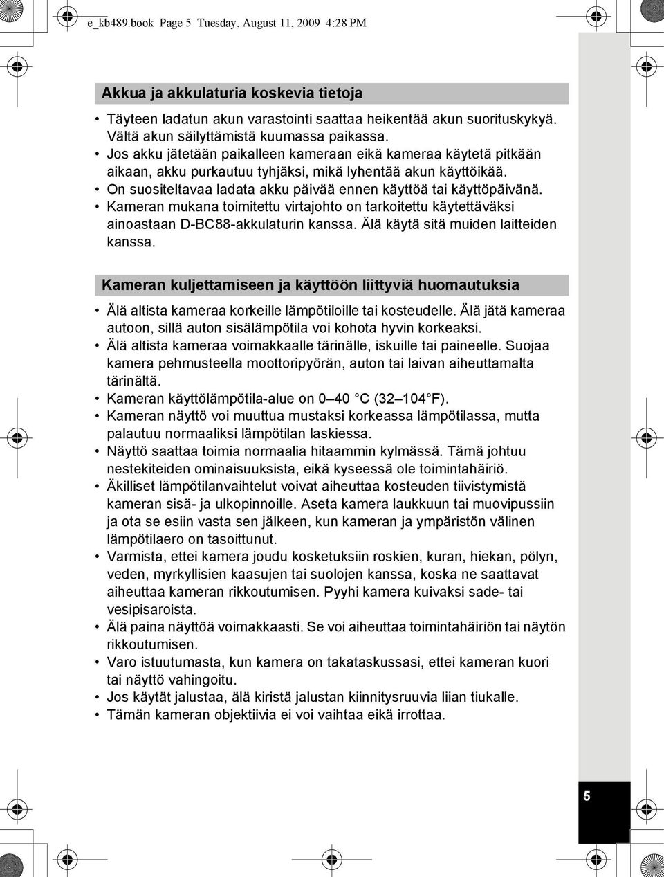 On suositeltavaa ladata akku päivää ennen käyttöä tai käyttöpäivänä. Kameran mukana toimitettu virtajohto on tarkoitettu käytettäväksi ainoastaan D-BC88-akkulaturin kanssa.